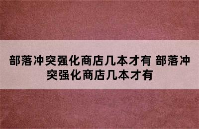 部落冲突强化商店几本才有 部落冲突强化商店几本才有